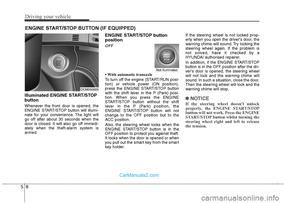 Hyundai Santa Fe 2011  Owners Manual - RHD (UK, Australia) Driving your vehicle
8
5
ENGINE START/STOP BUTTON (IF EQUIPPED)
Illuminated ENGINE START/STOP 
button 
Whenever the front door is opened, the 
ENGINE START/STOP button will illumi-
nate for your conve