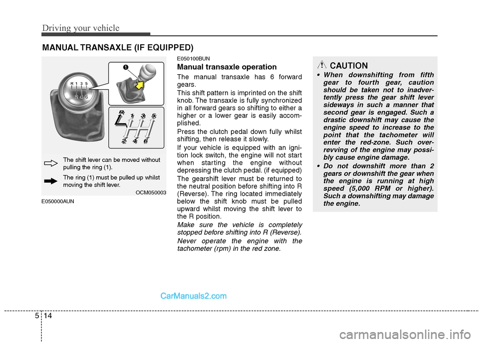 Hyundai Santa Fe 2011  Owners Manual - RHD (UK, Australia) Driving your vehicle
14
5
CAUTION
 When downshifting from fifth
gear to fourth gear, caution
should be taken not to inadver- tently press the gear shift leversideways in such a manner thatsecond gear 