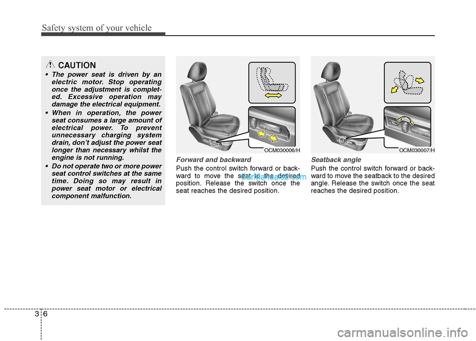 Hyundai Santa Fe 2011 - RHD (UK, Australia) Owners Guide Safety system of your vehicle
6
3
Forward and backward
Push the control switch forward or back-
ward to move the seat to the desired
position. Release the switch once theseat reaches the desired posi Hyundai Santa Fe 2011 - RHD (UK, Australia) Owners Guide Safety system of your vehicle
6
3
Forward and backward
Push the control switch forward or back-
ward to move the seat to the desired
position. Release the switch once theseat reaches the desired posi