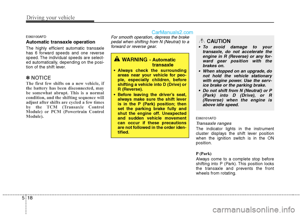 Hyundai Santa Fe 2011 Owners Manual - RHD (UK, Australia) Driving your vehicle
18
5
E060100AFD
Automatic transaxle operation
The highly efficient automatic transaxle
has 6 forward speeds and one reverse
speed. The individual speeds are select-
ed automati Hyundai Santa Fe 2011 Owners Manual - RHD (UK, Australia) Driving your vehicle
18
5
E060100AFD
Automatic transaxle operation
The highly efficient automatic transaxle
has 6 forward speeds and one reverse
speed. The individual speeds are select-
ed automati