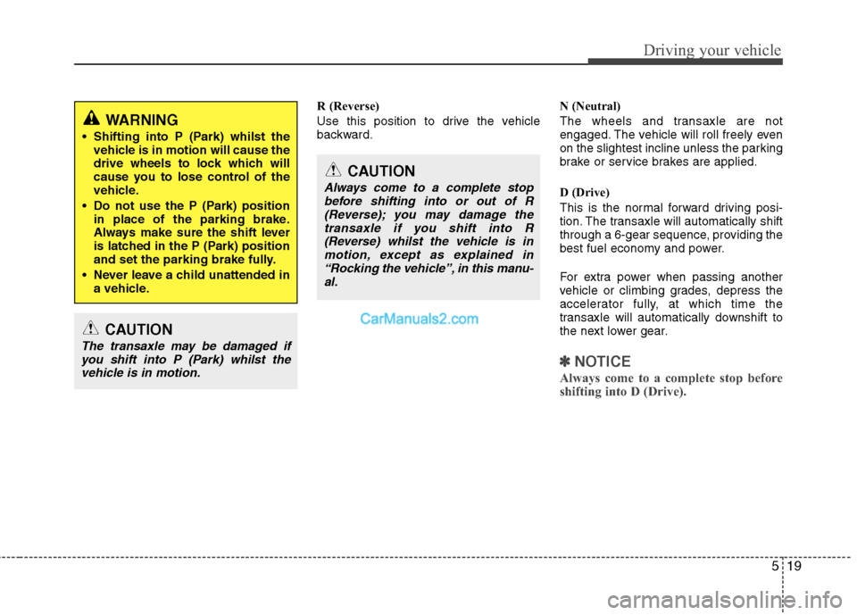 Hyundai Santa Fe 2011 Owners Manual - RHD (UK, Australia) 519
Driving your vehicle
R (Reverse)
Use this position to drive the vehicle
backward.N (Neutral)
The wheels and transaxle are not
engaged. The vehicle will roll freely even
on the slightest inclin Hyundai Santa Fe 2011 Owners Manual - RHD (UK, Australia) 519
Driving your vehicle
R (Reverse)
Use this position to drive the vehicle
backward.N (Neutral)
The wheels and transaxle are not
engaged. The vehicle will roll freely even
on the slightest inclin