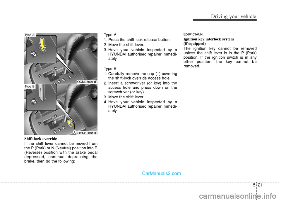 Hyundai Santa Fe 2011 Owners Manual - RHD (UK, Australia) 521
Driving your vehicle
Shift-lock override
If the shift lever cannot be moved from
the P (Park) or N (Neutral) position into R
(Reverse) position with the brake pedal
depressed, continue depressin Hyundai Santa Fe 2011 Owners Manual - RHD (UK, Australia) 521
Driving your vehicle
Shift-lock override
If the shift lever cannot be moved from
the P (Park) or N (Neutral) position into R
(Reverse) position with the brake pedal
depressed, continue depressin