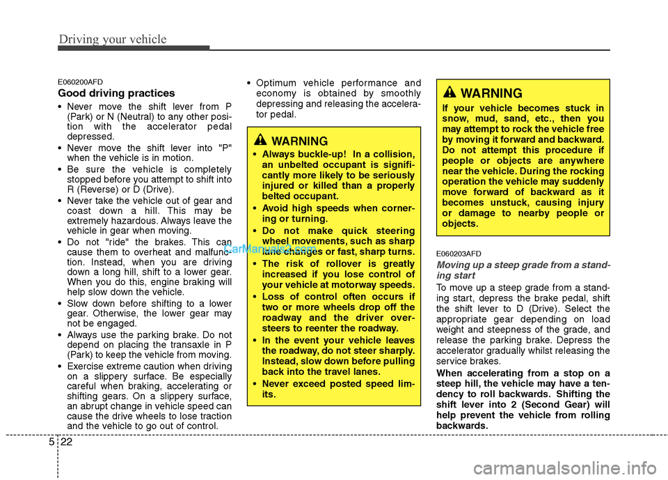 Hyundai Santa Fe 2011  Owners Manual - RHD (UK, Australia) Driving your vehicle
22
5
E060200AFD Good driving practices 
 Never move the shift lever from P
(Park) or N (Neutral) to any other posi- 
tion with the accelerator pedaldepressed.
 Never move the shif