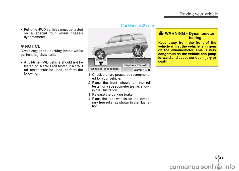 Hyundai Santa Fe 2011  Owners Manual - RHD (UK, Australia) 529
Driving your vehicle
 Full-time 4WD vehicles must be testedon a special four wheel chassis 
dynamometer.
✽✽ NOTICE
Never engage the parking brake whilst 
performing these tests.
 A full-time 4