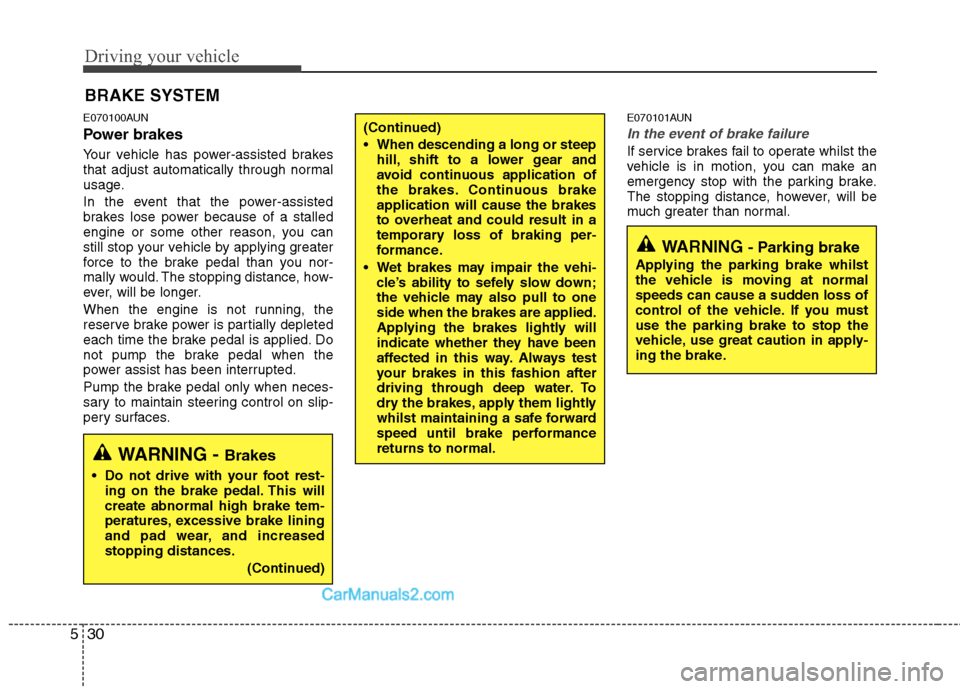 Hyundai Santa Fe 2011 Owners Manual - RHD (UK, Australia) Driving your vehicle
30
5
E070100AUN
Power brakes
Your vehicle has power-assisted brakes
that adjust automatically through normal
usage.
In the event that the power-assisted
brakes lose power b Hyundai Santa Fe 2011 Owners Manual - RHD (UK, Australia) Driving your vehicle
30
5
E070100AUN
Power brakes
Your vehicle has power-assisted brakes
that adjust automatically through normal
usage.
In the event that the power-assisted
brakes lose power b