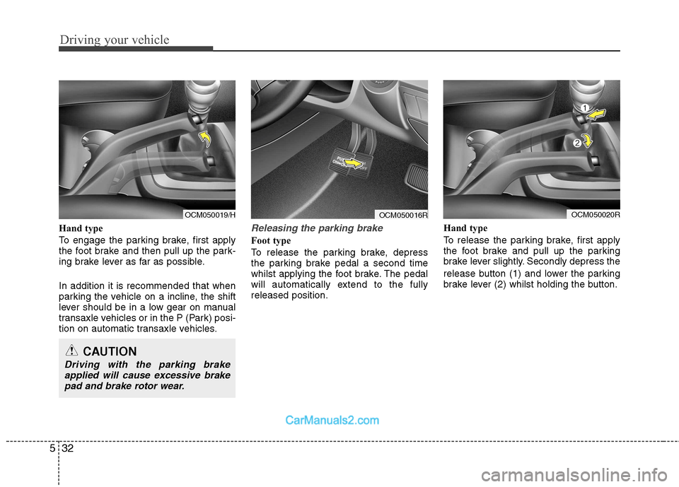 Hyundai Santa Fe 2011  Owners Manual - RHD (UK, Australia) Driving your vehicle
32
5
Hand type 
To engage the parking brake, first apply 
the foot brake and then pull up the park-
ing brake lever as far as possible. In addition it is recommended that when 
pa