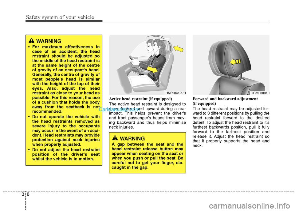 Hyundai Santa Fe 2011 - RHD (UK, Australia) Owners Guide Safety system of your vehicle
8
3
Active head restraint (if equipped)
The active head restraint is designed to
move forward and upward during a rear
impact. This helps prevent the drivers
and front Hyundai Santa Fe 2011 - RHD (UK, Australia) Owners Guide Safety system of your vehicle
8
3
Active head restraint (if equipped)
The active head restraint is designed to
move forward and upward during a rear
impact. This helps prevent the drivers
and front