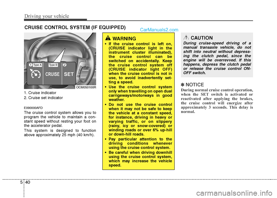 Hyundai Santa Fe 2011 Owners Manual - RHD (UK, Australia) Driving your vehicle
40
5
1. Cruise indicator
2. Cruise set indicator E090000AFD
The cruise control system allows you to
program the vehicle to maintain a con-
stant speed without resting your foot Hyundai Santa Fe 2011 Owners Manual - RHD (UK, Australia) Driving your vehicle
40
5
1. Cruise indicator
2. Cruise set indicator E090000AFD
The cruise control system allows you to
program the vehicle to maintain a con-
stant speed without resting your foot