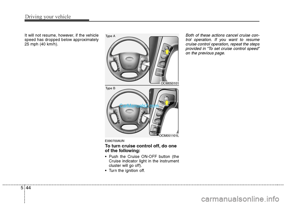 Hyundai Santa Fe 2011 Owners Manual - RHD (UK, Australia) Driving your vehicle
44
5
It will not resume, however, if the vehicle
speed has dropped below approximately25 mph (40 km/h).
E090700AUN
To turn cruise control off, do one
of the following:
Push t Hyundai Santa Fe 2011 Owners Manual - RHD (UK, Australia) Driving your vehicle
44
5
It will not resume, however, if the vehicle
speed has dropped below approximately25 mph (40 km/h).
E090700AUN
To turn cruise control off, do one
of the following:
Push t