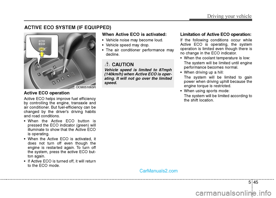 Hyundai Santa Fe 2011 Owners Manual - RHD (UK, Australia) 545
Driving your vehicle
Active ECO operation
Active ECO helps improve fuel efficiency
by controlling the engine, transaxle and
air conditioner. But fuel-efficiency can be
changed by the drivers dr Hyundai Santa Fe 2011 Owners Manual - RHD (UK, Australia) 545
Driving your vehicle
Active ECO operation
Active ECO helps improve fuel efficiency
by controlling the engine, transaxle and
air conditioner. But fuel-efficiency can be
changed by the drivers dr