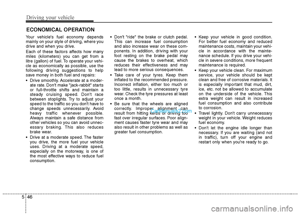 Hyundai Santa Fe 2011 Owners Manual - RHD (UK, Australia) Driving your vehicle
46
5
Your vehicles fuel economy depends
mainly on your style of driving, where you
drive and when you drive.
Each of these factors affects how many
miles (kilometers) you can Hyundai Santa Fe 2011 Owners Manual - RHD (UK, Australia) Driving your vehicle
46
5
Your vehicles fuel economy depends
mainly on your style of driving, where you
drive and when you drive.
Each of these factors affects how many
miles (kilometers) you can
