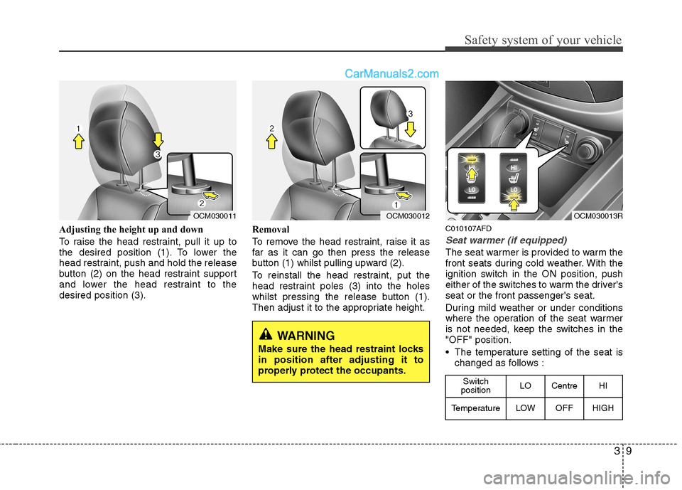 Hyundai Santa Fe 2011 - RHD (UK, Australia) Owners Guide 39
Safety system of your vehicle
Adjusting the height up and down
To raise the head restraint, pull it up to
the desired position (1). To lower the
head restraint, push and hold the release
button ( Hyundai Santa Fe 2011 - RHD (UK, Australia) Owners Guide 39
Safety system of your vehicle
Adjusting the height up and down
To raise the head restraint, pull it up to
the desired position (1). To lower the
head restraint, push and hold the release
button (