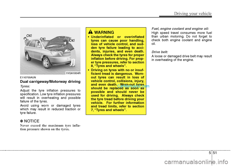 Hyundai Santa Fe 2011 Owners Manual - RHD (UK, Australia) 551
Driving your vehicle
E110700AUN
Dual carrigeway/Motorway driving
Tyres:
Adjust the tyre inflation pressures to
specification. Low tyre inflation pressures
will result in overheating and possible Hyundai Santa Fe 2011 Owners Manual - RHD (UK, Australia) 551
Driving your vehicle
E110700AUN
Dual carrigeway/Motorway driving
Tyres:
Adjust the tyre inflation pressures to
specification. Low tyre inflation pressures
will result in overheating and possible