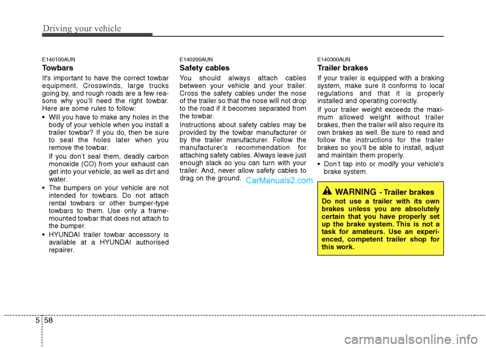 Hyundai Santa Fe 2011 Owners Manual - RHD (UK, Australia) Driving your vehicle
58
5
E140100AUN
Towbars
Its important to have the correct towbar
equipment. Crosswinds, large trucks
going by, and rough roads are a few rea-
sons why you’ll need the right Hyundai Santa Fe 2011 Owners Manual - RHD (UK, Australia) Driving your vehicle
58
5
E140100AUN
Towbars
Its important to have the correct towbar
equipment. Crosswinds, large trucks
going by, and rough roads are a few rea-
sons why you’ll need the right