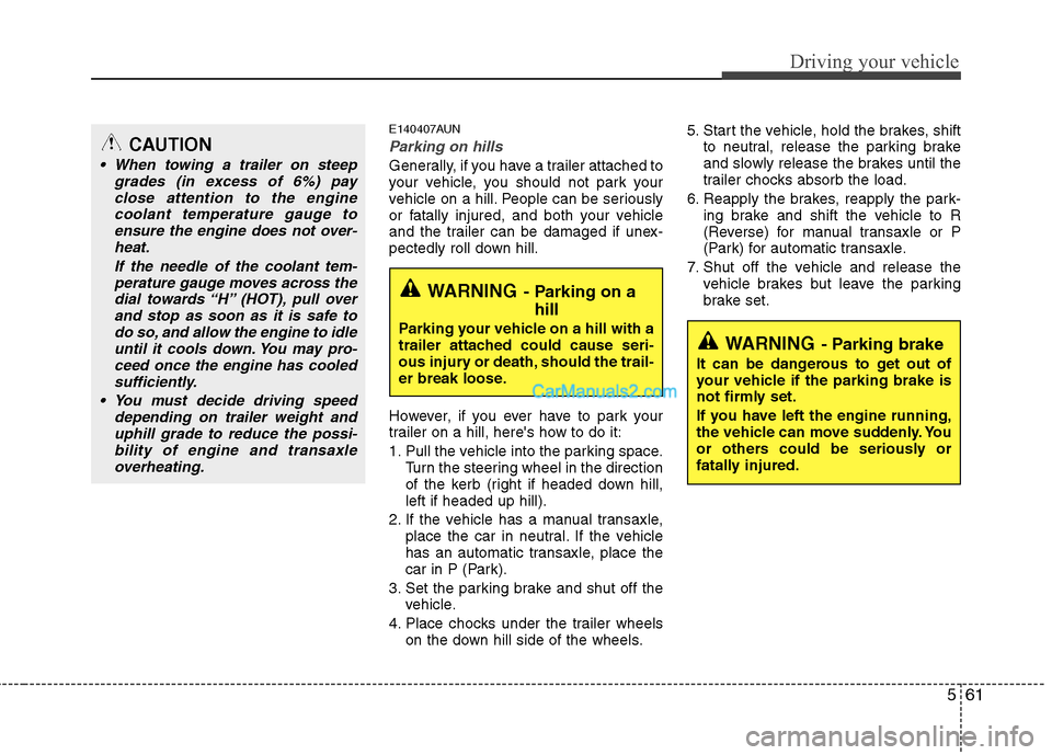 Hyundai Santa Fe 2011 Owners Manual - RHD (UK, Australia) 561
Driving your vehicle
E140407AUN
Parking on hills
Generally, if you have a trailer attached to
your vehicle, you should not park your
vehicle on a hill. People can be seriously
or fatally injured Hyundai Santa Fe 2011 Owners Manual - RHD (UK, Australia) 561
Driving your vehicle
E140407AUN
Parking on hills
Generally, if you have a trailer attached to
your vehicle, you should not park your
vehicle on a hill. People can be seriously
or fatally injured