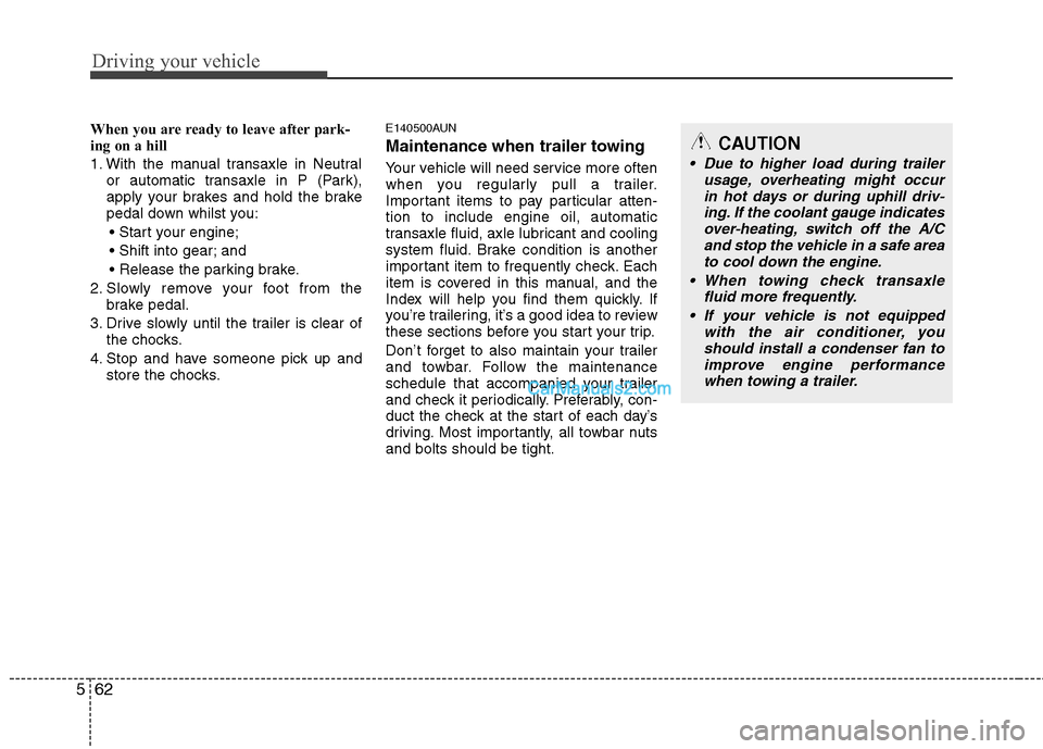 Hyundai Santa Fe 2011  Owners Manual - RHD (UK, Australia) Driving your vehicle
62
5
When you are ready to leave after park- 
ing on a hill  
1. With the manual transaxle in Neutral
or automatic transaxle in P (Park), 
apply your brakes and hold the brake
ped