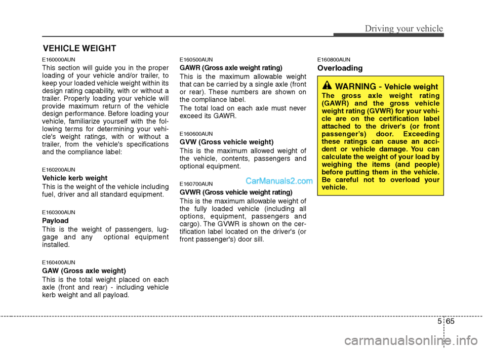 Hyundai Santa Fe 2011 Owners Manual - RHD (UK, Australia) 565
Driving your vehicle
E160000AUN
This section will guide you in the proper
loading of your vehicle and/or trailer, to
keep your loaded vehicle weight within its
design rating capability, with or Hyundai Santa Fe 2011 Owners Manual - RHD (UK, Australia) 565
Driving your vehicle
E160000AUN
This section will guide you in the proper
loading of your vehicle and/or trailer, to
keep your loaded vehicle weight within its
design rating capability, with or
