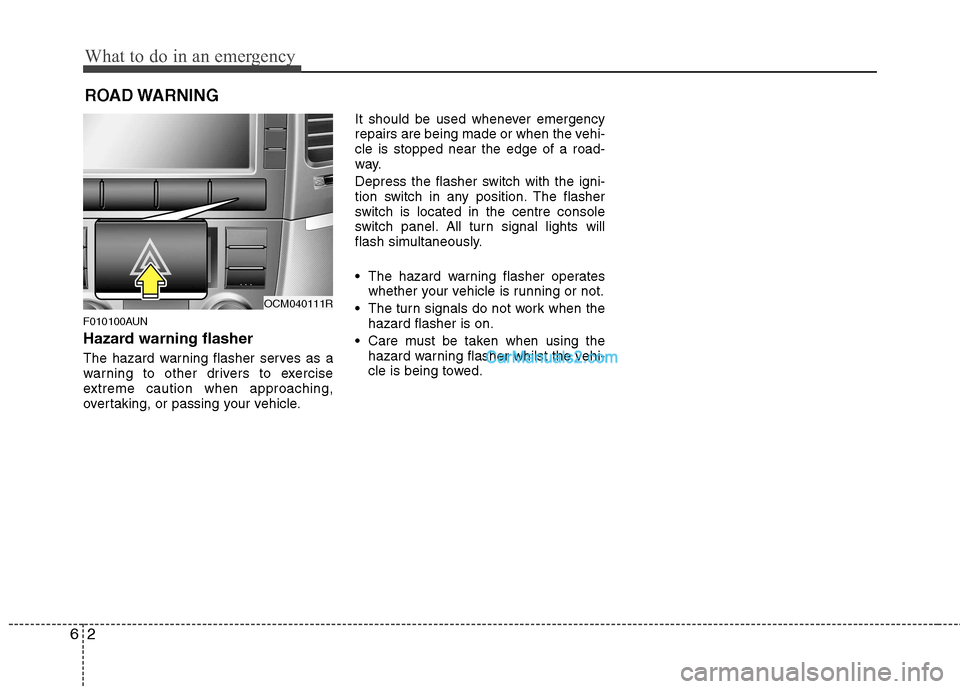 Hyundai Santa Fe 2011 Owners Manual - RHD (UK, Australia) What to do in an emergency
2
6
ROAD WARNING
F010100AUN
Hazard warning flasher
The hazard warning flasher serves as a
warning to other drivers to exercise
extreme caution when approaching,
overta Hyundai Santa Fe 2011 Owners Manual - RHD (UK, Australia) What to do in an emergency
2
6
ROAD WARNING
F010100AUN
Hazard warning flasher
The hazard warning flasher serves as a
warning to other drivers to exercise
extreme caution when approaching,
overta