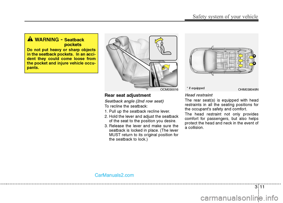 Hyundai Santa Fe 2011 - RHD (UK, Australia) Owners Guide 311
Safety system of your vehicle
Rear seat adjustment
Seatback angle (2nd row seat)
To recline the seatback:
1. Pull up the seatback recline lever.
2. Hold the lever and adjust the seatbackof the se Hyundai Santa Fe 2011 - RHD (UK, Australia) Owners Guide 311
Safety system of your vehicle
Rear seat adjustment
Seatback angle (2nd row seat)
To recline the seatback:
1. Pull up the seatback recline lever.
2. Hold the lever and adjust the seatbackof the se