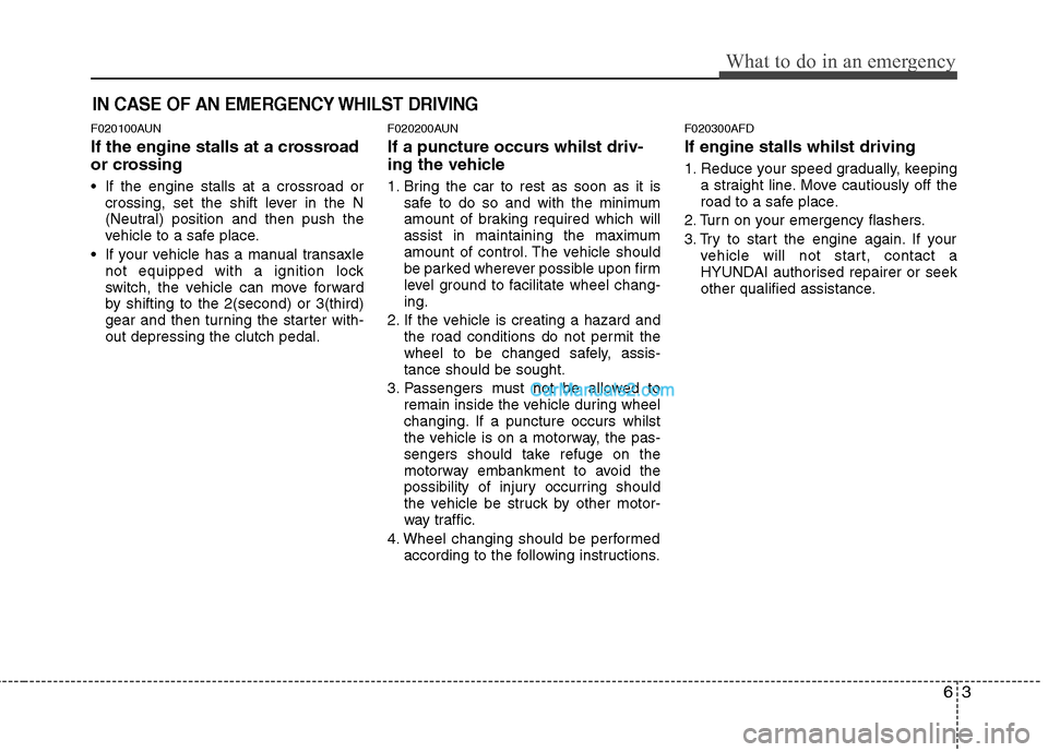 Hyundai Santa Fe 2011 Owners Manual - RHD (UK, Australia) 63
What to do in an emergency
IN CASE OF AN EMERGENCY WHILST DRIVING
F020100AUN
If the engine stalls at a crossroad
or crossing
If the engine stalls at a crossroad orcrossing, set the shift lever Hyundai Santa Fe 2011 Owners Manual - RHD (UK, Australia) 63
What to do in an emergency
IN CASE OF AN EMERGENCY WHILST DRIVING
F020100AUN
If the engine stalls at a crossroad
or crossing
If the engine stalls at a crossroad orcrossing, set the shift lever