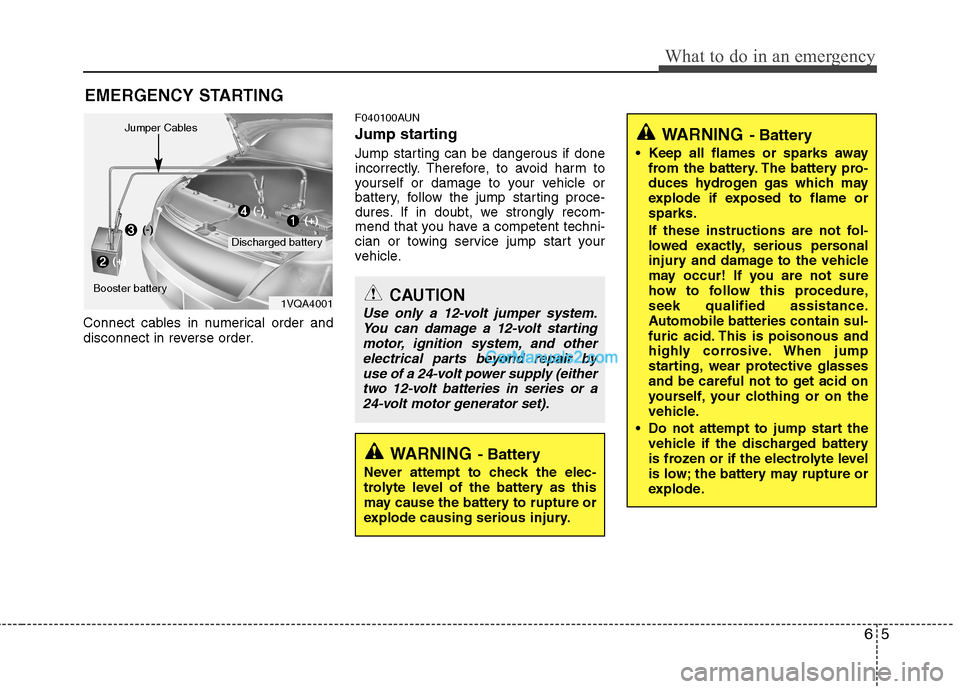 Hyundai Santa Fe 2011 Owners Manual - RHD (UK, Australia) 65
What to do in an emergency
EMERGENCY STARTING
Connect cables in numerical order and
disconnect in reverse order. F040100AUN
Jump starting
Jump starting can be dangerous if done
incorrectly. T Hyundai Santa Fe 2011 Owners Manual - RHD (UK, Australia) 65
What to do in an emergency
EMERGENCY STARTING
Connect cables in numerical order and
disconnect in reverse order. F040100AUN
Jump starting
Jump starting can be dangerous if done
incorrectly. T