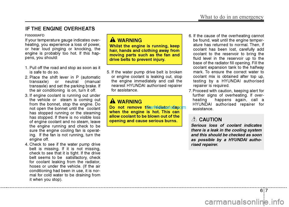 Hyundai Santa Fe 2011 Owners Manual - RHD (UK, Australia) 67
What to do in an emergency
IF THE ENGINE OVERHEATS
F050000AFD
If your temperature gauge indicates over-
heating, you experience a loss of power,
or hear loud pinging or knocking, the
engine is pr Hyundai Santa Fe 2011 Owners Manual - RHD (UK, Australia) 67
What to do in an emergency
IF THE ENGINE OVERHEATS
F050000AFD
If your temperature gauge indicates over-
heating, you experience a loss of power,
or hear loud pinging or knocking, the
engine is pr