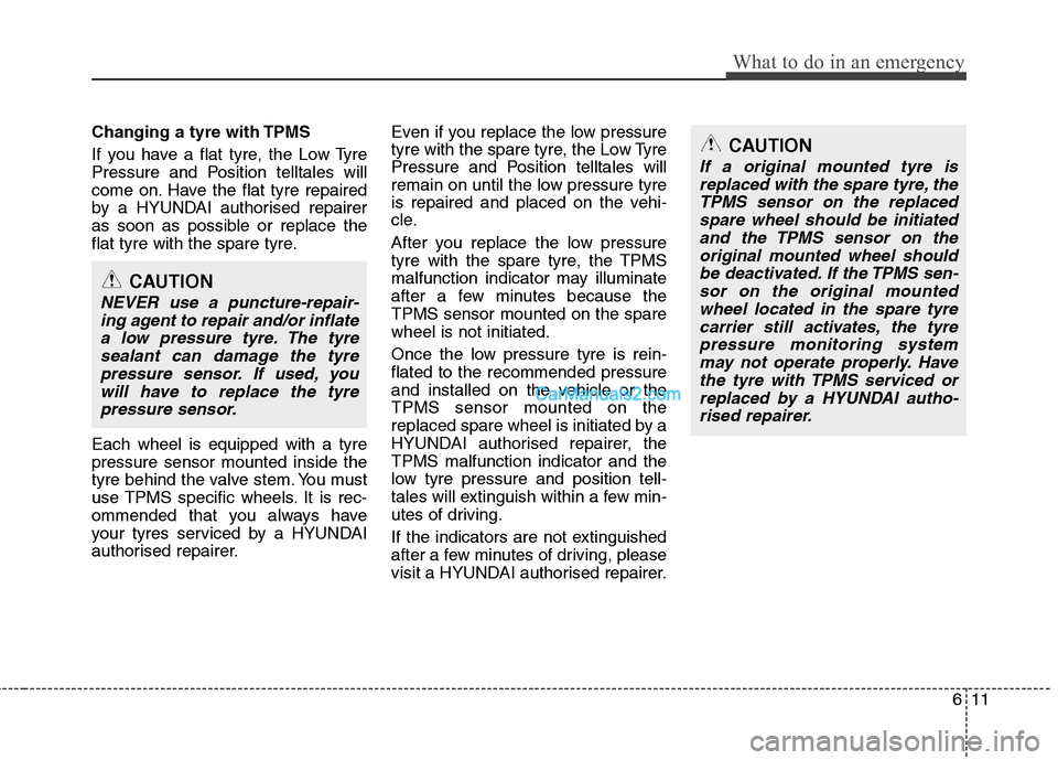 Hyundai Santa Fe 2011 Owners Manual - RHD (UK, Australia) 611
What to do in an emergency
Changing a tyre with TPMS
If you have a flat tyre, the Low Tyre
Pressure and Position telltales will
come on. Have the flat tyre repaired
by a HYUNDAI authorised repai Hyundai Santa Fe 2011 Owners Manual - RHD (UK, Australia) 611
What to do in an emergency
Changing a tyre with TPMS
If you have a flat tyre, the Low Tyre
Pressure and Position telltales will
come on. Have the flat tyre repaired
by a HYUNDAI authorised repai