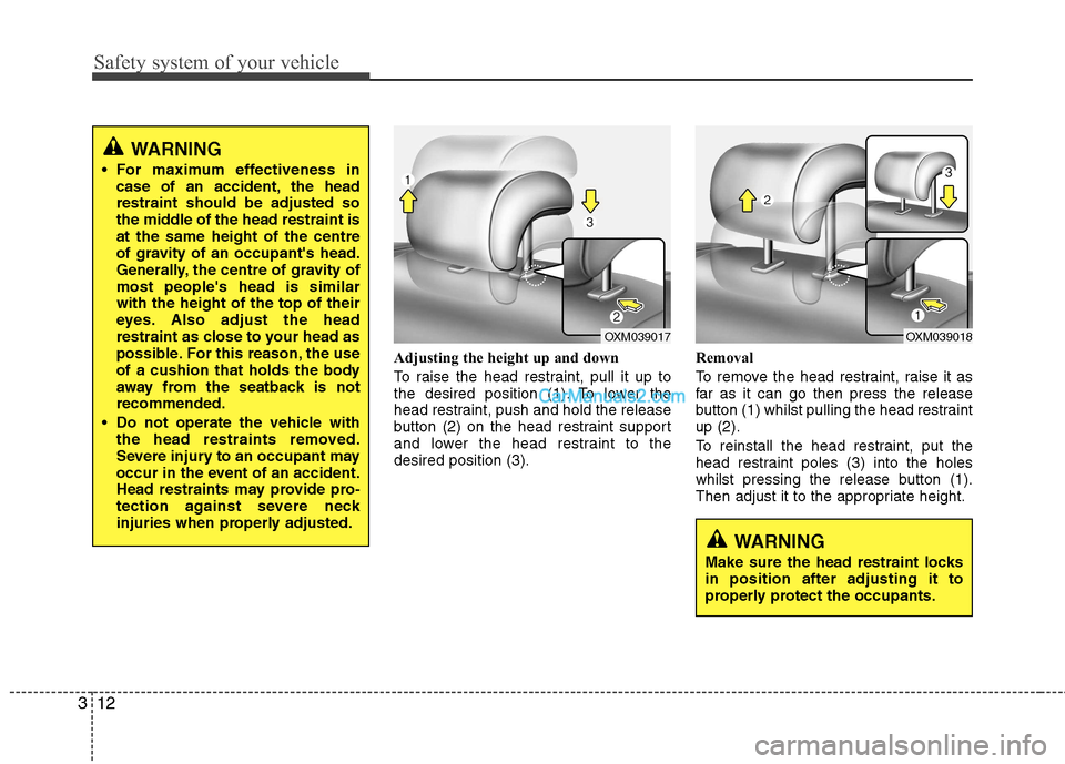Hyundai Santa Fe 2011 - RHD (UK, Australia) Owners Guide Safety system of your vehicle
12
3
Adjusting the height up and down
To raise the head restraint, pull it up to
the desired position (1). To lower the
head restraint, push and hold the release
button Hyundai Santa Fe 2011 - RHD (UK, Australia) Owners Guide Safety system of your vehicle
12
3
Adjusting the height up and down
To raise the head restraint, pull it up to
the desired position (1). To lower the
head restraint, push and hold the release
button