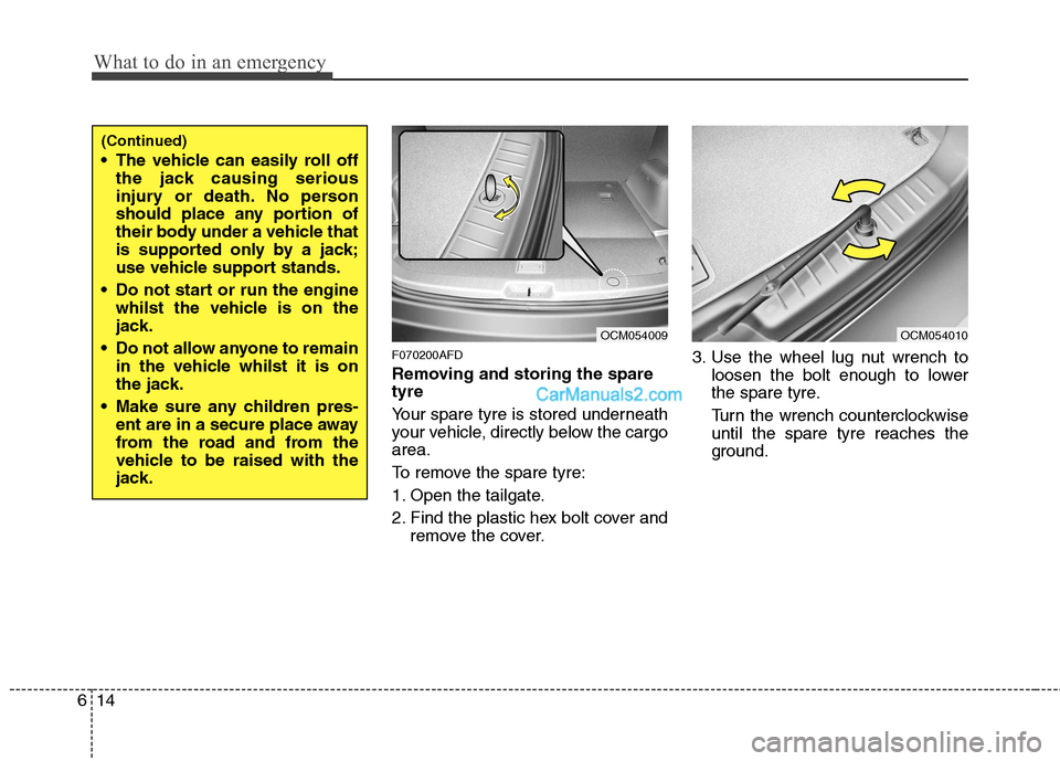 Hyundai Santa Fe 2011 Owners Manual - RHD (UK, Australia) What to do in an emergency
14
6
F070200AFD
Removing and storing the spare tyre
Your spare tyre is stored underneath
your vehicle, directly below the cargoarea.
To remove the spare tyre:
1. Open Hyundai Santa Fe 2011 Owners Manual - RHD (UK, Australia) What to do in an emergency
14
6
F070200AFD
Removing and storing the spare tyre
Your spare tyre is stored underneath
your vehicle, directly below the cargoarea.
To remove the spare tyre:
1. Open