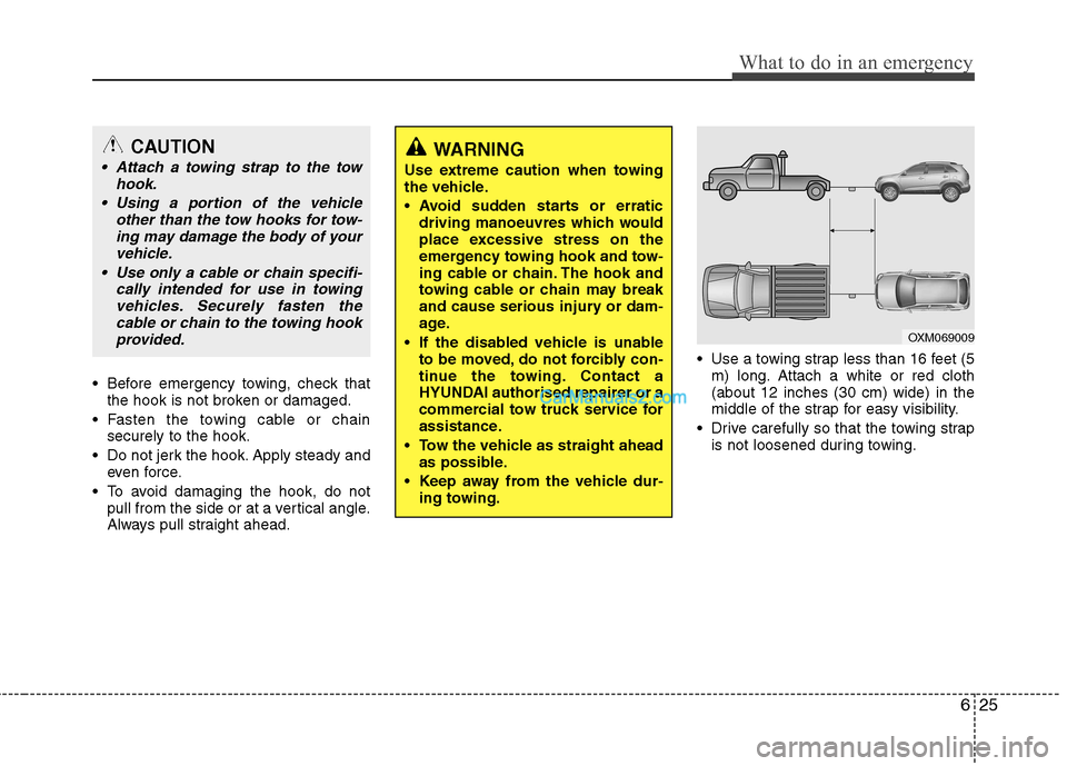 Hyundai Santa Fe 2011 Owners Manual - RHD (UK, Australia) 625
What to do in an emergency
Before emergency towing, check thatthe hook is not broken or damaged.
Fasten the towing cable or chain securely to the hook.
Do not jerk the hook. Apply steady and ev Hyundai Santa Fe 2011 Owners Manual - RHD (UK, Australia) 625
What to do in an emergency
Before emergency towing, check thatthe hook is not broken or damaged.
Fasten the towing cable or chain securely to the hook.
Do not jerk the hook. Apply steady and ev