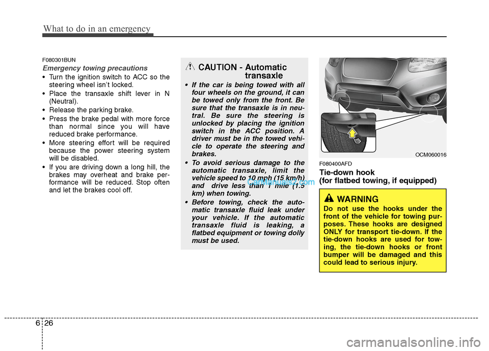 Hyundai Santa Fe 2011 Owners Manual - RHD (UK, Australia) What to do in an emergency
26
6
F080301BUN
Emergency towing precautions
Turn the ignition switch to ACC so the
steering wheel isn’t locked.
Place the transaxle shift lever in N (Neutral).
Release Hyundai Santa Fe 2011 Owners Manual - RHD (UK, Australia) What to do in an emergency
26
6
F080301BUN
Emergency towing precautions
Turn the ignition switch to ACC so the
steering wheel isn’t locked.
Place the transaxle shift lever in N (Neutral).
Release