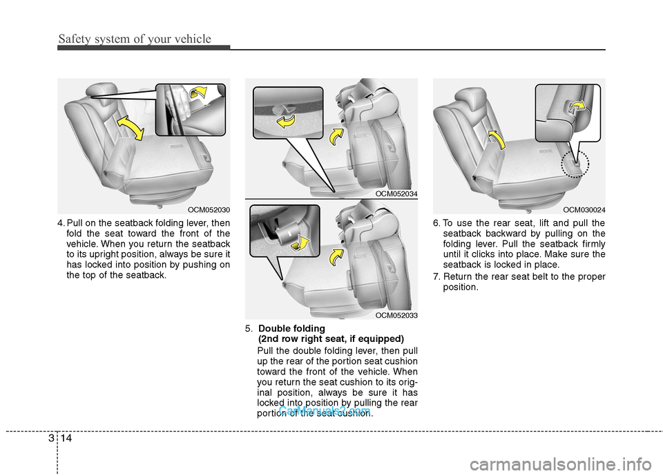 Hyundai Santa Fe 2011 - RHD (UK, Australia) Owners Guide Safety system of your vehicle
14
3
4. Pull on the seatback folding lever, then
fold the seat toward the front of the
vehicle. When you return the seatback
to its upright position, always be sure it
h Hyundai Santa Fe 2011 - RHD (UK, Australia) Owners Guide Safety system of your vehicle
14
3
4. Pull on the seatback folding lever, then
fold the seat toward the front of the
vehicle. When you return the seatback
to its upright position, always be sure it
h