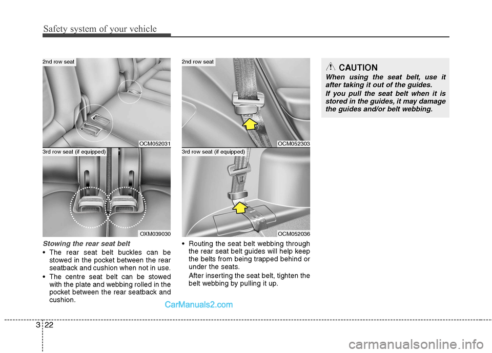 Hyundai Santa Fe 2011 - RHD (UK, Australia) Owners Guide Safety system of your vehicle
22
3
Stowing the rear seat belt
The rear seat belt buckles can be
stowed in the pocket between the rear
seatback and cushion when not in use.
The centre seat belt can Hyundai Santa Fe 2011 - RHD (UK, Australia) Owners Guide Safety system of your vehicle
22
3
Stowing the rear seat belt
The rear seat belt buckles can be
stowed in the pocket between the rear
seatback and cushion when not in use.
The centre seat belt can