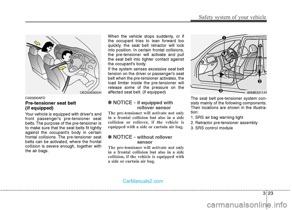Hyundai Santa Fe 2011 - RHD (UK, Australia) Owners Guide 323
Safety system of your vehicle
C020200AFD Pre-tensioner seat belt (if equipped)
Your vehicle is equipped with drivers and front passengers pre-tensioner seat
belts. The purpose of the pre-tensi Hyundai Santa Fe 2011 - RHD (UK, Australia) Owners Guide 323
Safety system of your vehicle
C020200AFD Pre-tensioner seat belt (if equipped)
Your vehicle is equipped with drivers and front passengers pre-tensioner seat
belts. The purpose of the pre-tensi