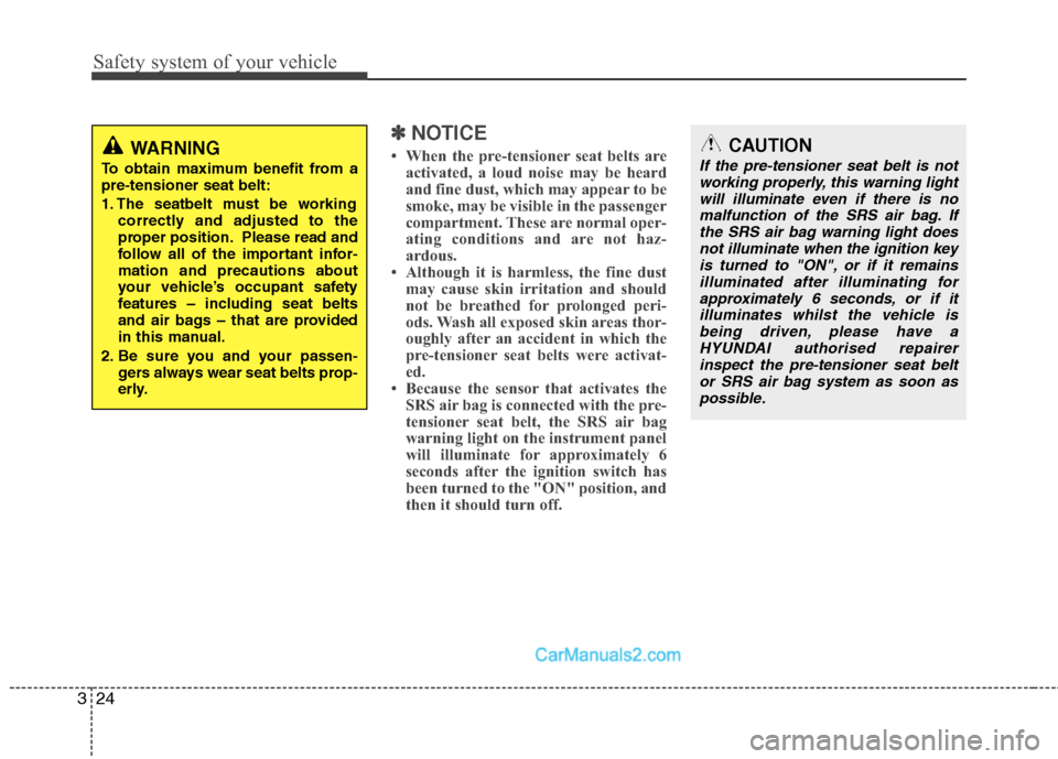 Hyundai Santa Fe 2011   - RHD (UK, Australia) Service Manual Safety system of your vehicle
24
3
✽✽
NOTICE
 When the pre-tensioner seat belts are activated, a loud noise may be heard 
and fine dust, which may appear to be
smoke, may be visible in the passen