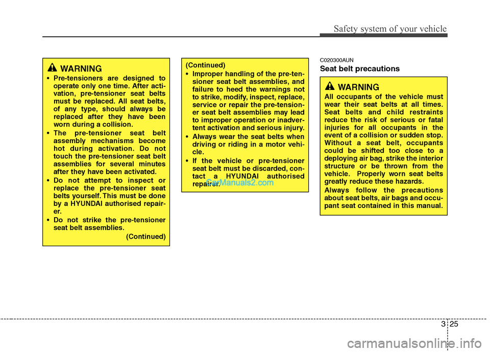 Hyundai Santa Fe 2011   - RHD (UK, Australia) Service Manual 325
Safety system of your vehicle
C020300AUN Seat belt precautions(Continued) 
 Improper handling of the pre-ten-sioner seat belt assemblies, and failure to heed the warnings not
to strike, modify, in