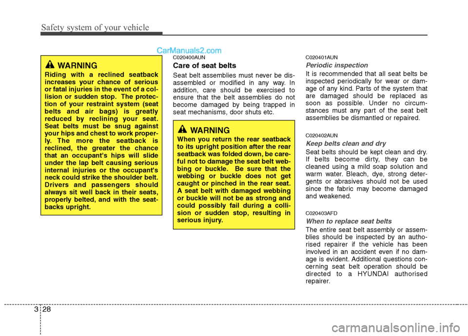 Hyundai Santa Fe 2011   - RHD (UK, Australia) Service Manual Safety system of your vehicle
28
3
C020400AUN Care of seat belts 
Seat belt assemblies must never be dis- 
assembled or modified in any way. In
addition, care should be exercised to
ensure that the be