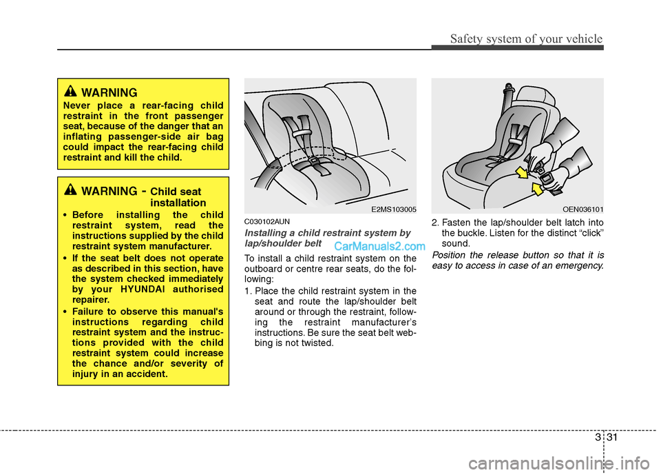 Hyundai Santa Fe 2011   - RHD (UK, Australia) Service Manual 331
Safety system of your vehicle
C030102AUN
Installing a child restraint system bylap/shoulder belt
To install a child restraint system on the 
outboard or centre rear seats, do the fol-
lowing: 
1. 