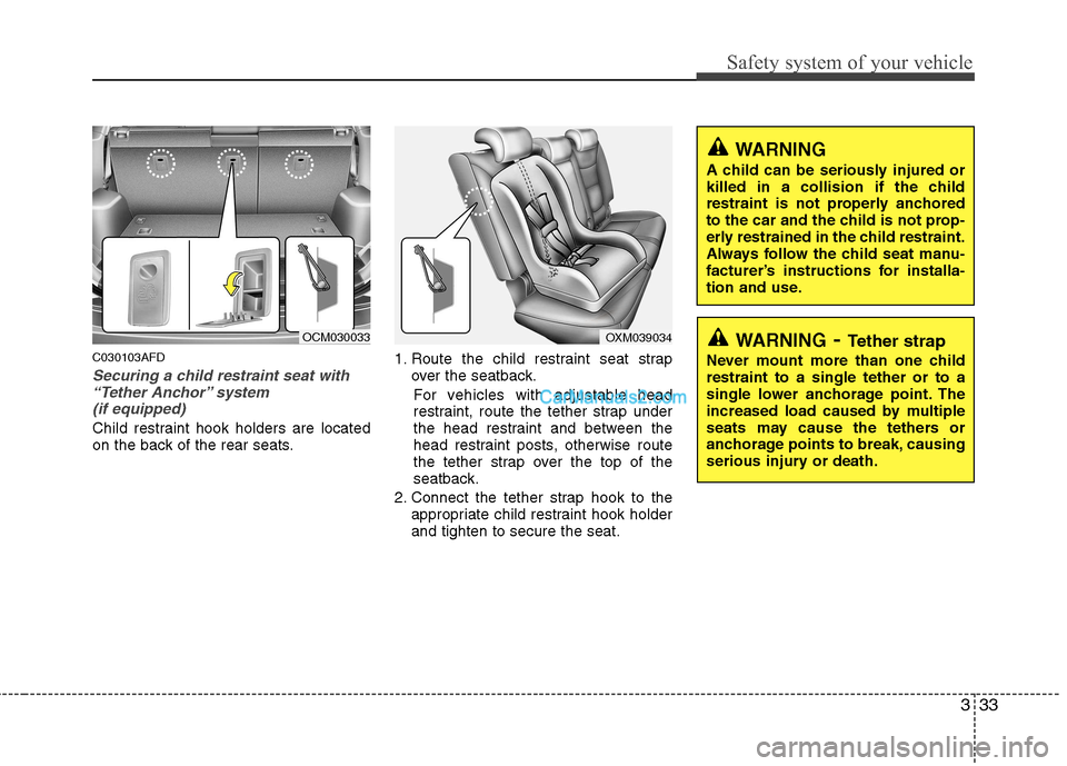Hyundai Santa Fe 2011   - RHD (UK, Australia) Service Manual 333
Safety system of your vehicle
C030103AFD
Securing a child restraint seat with“Tether Anchor” system 
(if equipped) 
Child restraint hook holders are located 
on the back of the rear seats. 1. 