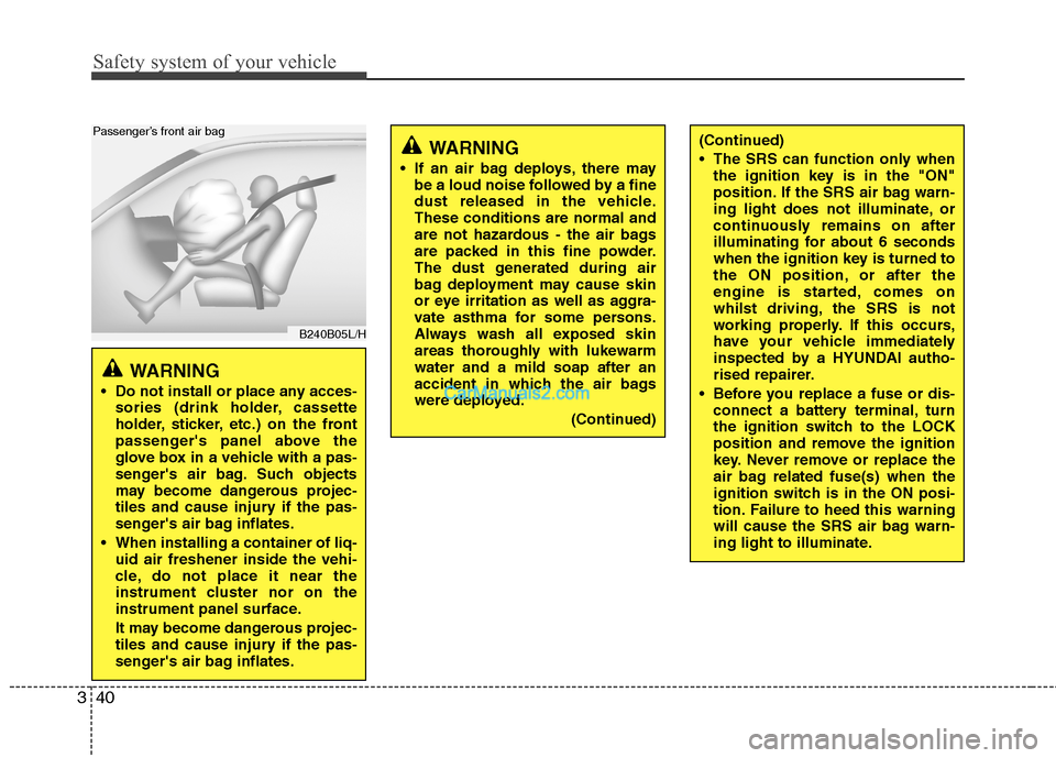 Hyundai Santa Fe 2011   - RHD (UK, Australia) Workshop Manual Safety system of your vehicle
40
3
B240B05L/H
Passenger’s front air bag
WARNING 
 Do not install or place any acces- sories (drink holder, cassette 
holder, sticker, etc.) on the front
passengers p