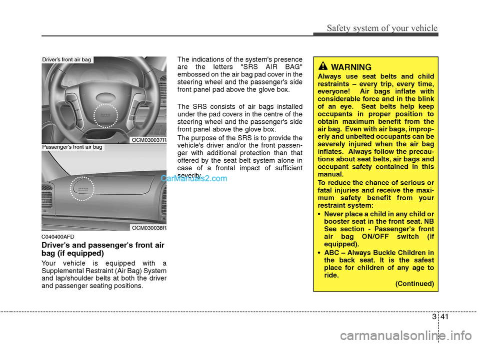 Hyundai Santa Fe 2011   - RHD (UK, Australia) Workshop Manual 341
Safety system of your vehicle
C040400AFD 
Drivers and passengers front air 
bag (if equipped) 
Your vehicle is equipped with a 
Supplemental Restraint (Air Bag) System
and lap/shoulder belts at 