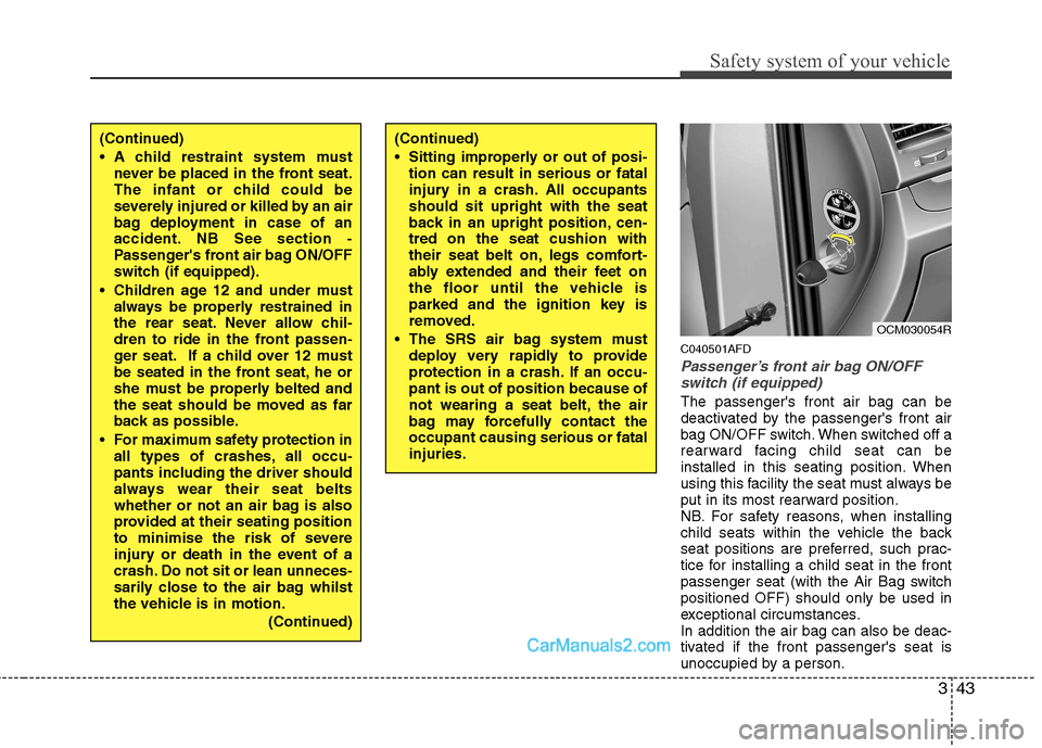 Hyundai Santa Fe 2011   - RHD (UK, Australia) Workshop Manual 343
Safety system of your vehicle
(Continued) 
 Sitting improperly or out of posi-tion can result in serious or fatal 
injury in a crash. All occupantsshould sit upright with the seat
back in an uprig