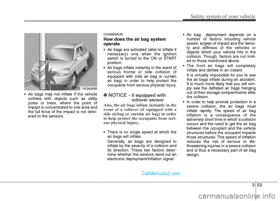 Hyundai Santa Fe 2011   - RHD (UK, Australia) Repair Manual 353
Safety system of your vehicle
 Air bags may not inflate if the vehiclecollides with objects such as utility 
poles or trees, where the point of
impact is concentrated to one area and
the full forc