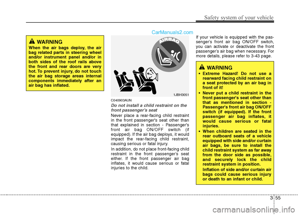 Hyundai Santa Fe 2011   - RHD (UK, Australia) Manual PDF 355
Safety system of your vehicle
C040903AUN
Do not install a child restraint on thefront passenger’s seat
Never place a rear-facing child restraint in the front passengers seat other than
that exp