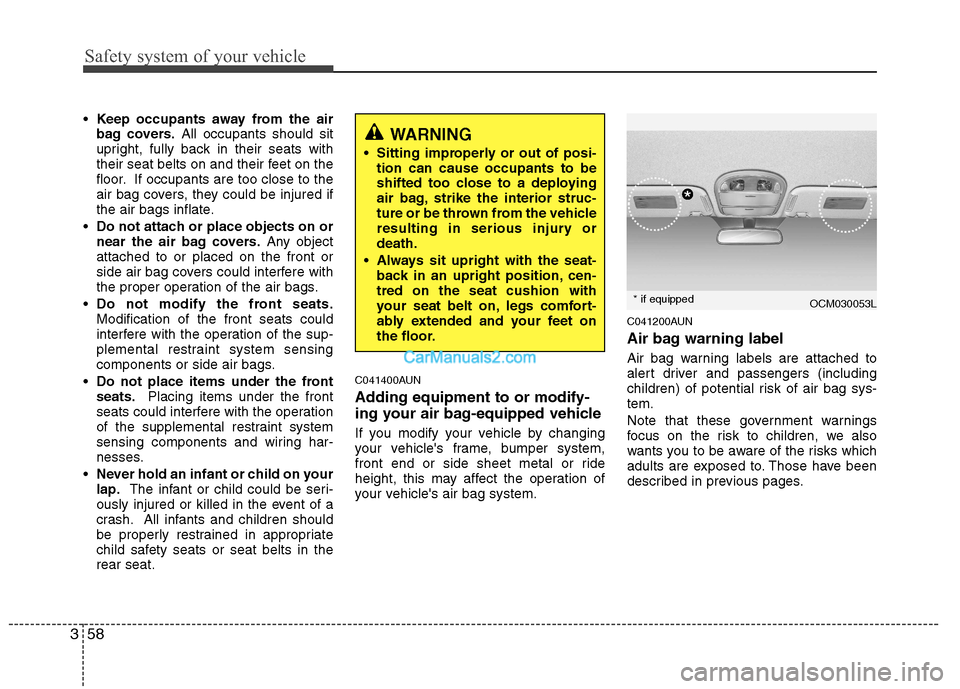 Hyundai Santa Fe 2011   - RHD (UK, Australia) Manual PDF Safety system of your vehicle
58
3
 Keep occupants away from the air 
bag covers. All occupants should sit
upright, fully back in their seats with
their seat belts on and their feet on the
floor. If o