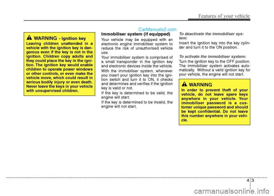Hyundai Santa Fe 2011   - RHD (UK, Australia) Manual PDF 43
Features of your vehicle
Immobiliser system (if equipped) 
Your vehicle may be equipped with an electronic engine immobiliser system to
reduce the risk of unauthorised vehicle
use. 
Your immobilise