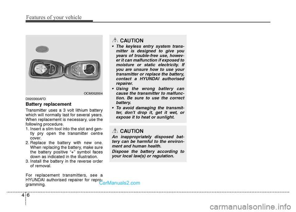 Hyundai Santa Fe 2011 - RHD (UK, Australia) Manual Online Features of your vehicle
6
4
D020300AFD
Battery replacement
Transmitter uses a 3 volt lithium battery
which will normally last for several years.
When replacement is necessary, use the
following pr Hyundai Santa Fe 2011 - RHD (UK, Australia) Manual Online Features of your vehicle
6
4
D020300AFD
Battery replacement
Transmitter uses a 3 volt lithium battery
which will normally last for several years.
When replacement is necessary, use the
following pr