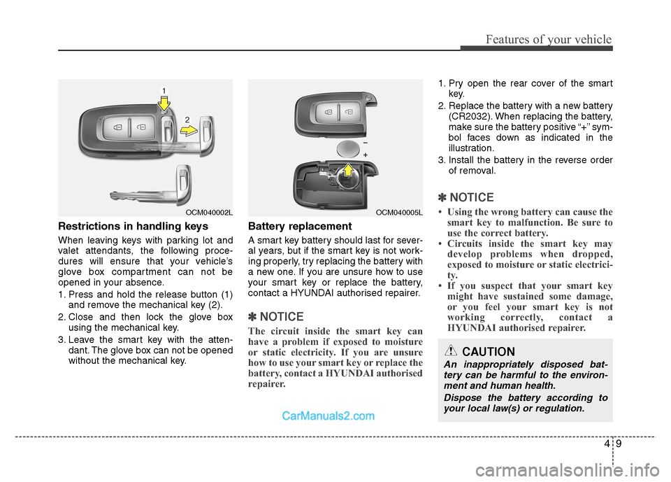 Hyundai Santa Fe 2011 - RHD (UK, Australia) Manual Online 49
Features of your vehicle
Restrictions in handling keys
When leaving keys with parking lot and
valet attendants, the following proce-
dures will ensure that your vehicle’s
glove box compartment Hyundai Santa Fe 2011 - RHD (UK, Australia) Manual Online 49
Features of your vehicle
Restrictions in handling keys
When leaving keys with parking lot and
valet attendants, the following proce-
dures will ensure that your vehicle’s
glove box compartment