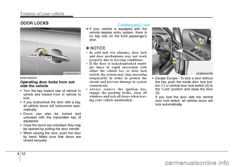 Hyundai Santa Fe 2011 - RHD (UK, Australia) Manual Online Features of your vehicle
12
4
D050100ACM
Operating door locks from out-
side the vehicle
Turn the key toward rear of vehicle to
unlock and toward front of vehicle to
lock.
If you lock/unlock th Hyundai Santa Fe 2011 - RHD (UK, Australia) Manual Online Features of your vehicle
12
4
D050100ACM
Operating door locks from out-
side the vehicle
Turn the key toward rear of vehicle to
unlock and toward front of vehicle to
lock.
If you lock/unlock th