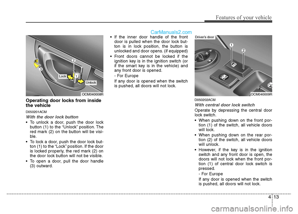 Hyundai Santa Fe 2011 - RHD (UK, Australia) Manual Online 413
Features of your vehicle
Operating door locks from inside
the vehicle
D050201ACM
With the door lock button
To unlock a door, push the door lockbutton (1) to the “Unlock” position. The
red Hyundai Santa Fe 2011 - RHD (UK, Australia) Manual Online 413
Features of your vehicle
Operating door locks from inside
the vehicle
D050201ACM
With the door lock button
To unlock a door, push the door lockbutton (1) to the “Unlock” position. The
red